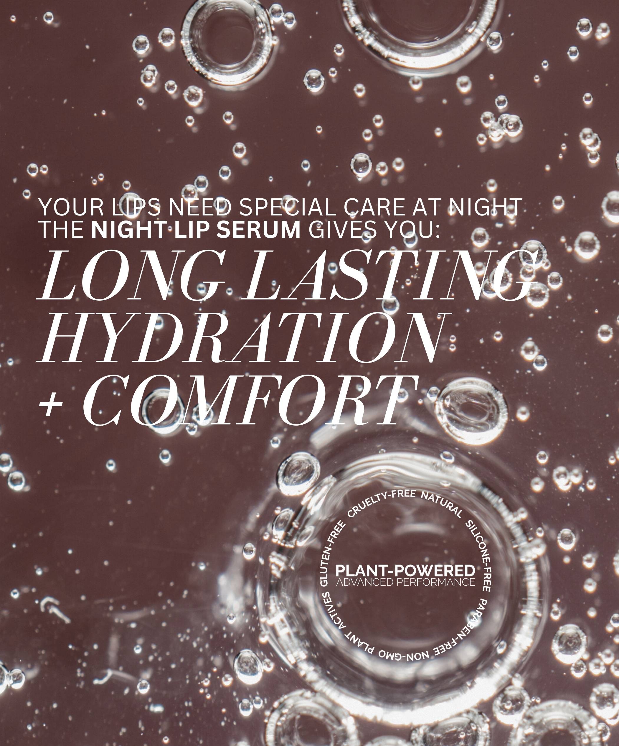 Your lips need special care at night - the Night Lip Serum gives you long lasting hydration and comfort